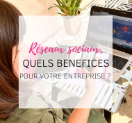 Réseaux sociaux : bénéfices pour votre entreprise